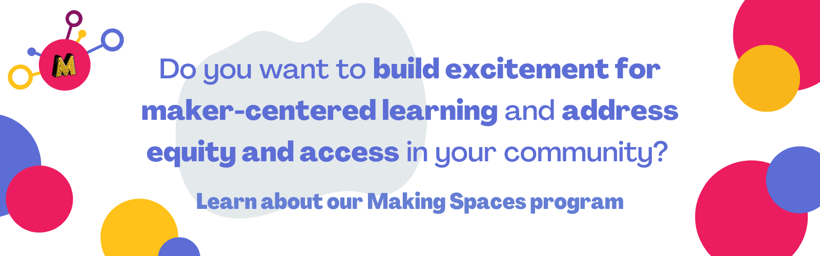Do you want to build excitement for maker-centered learning and address equity and access in your community? Learn about our Making Spaces program