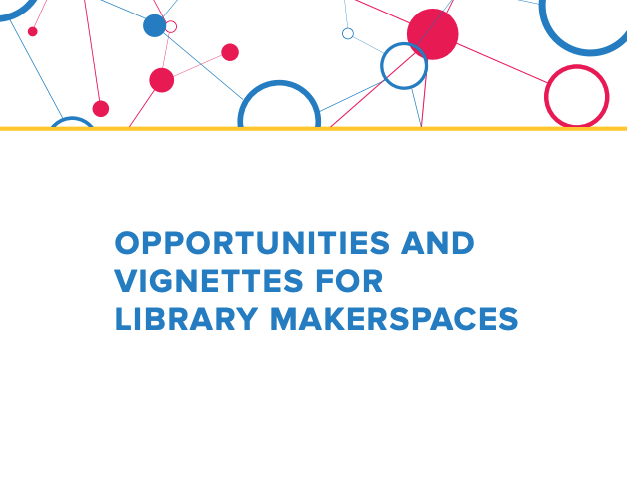 Opportunities and Vignettes for Library Makerspaces